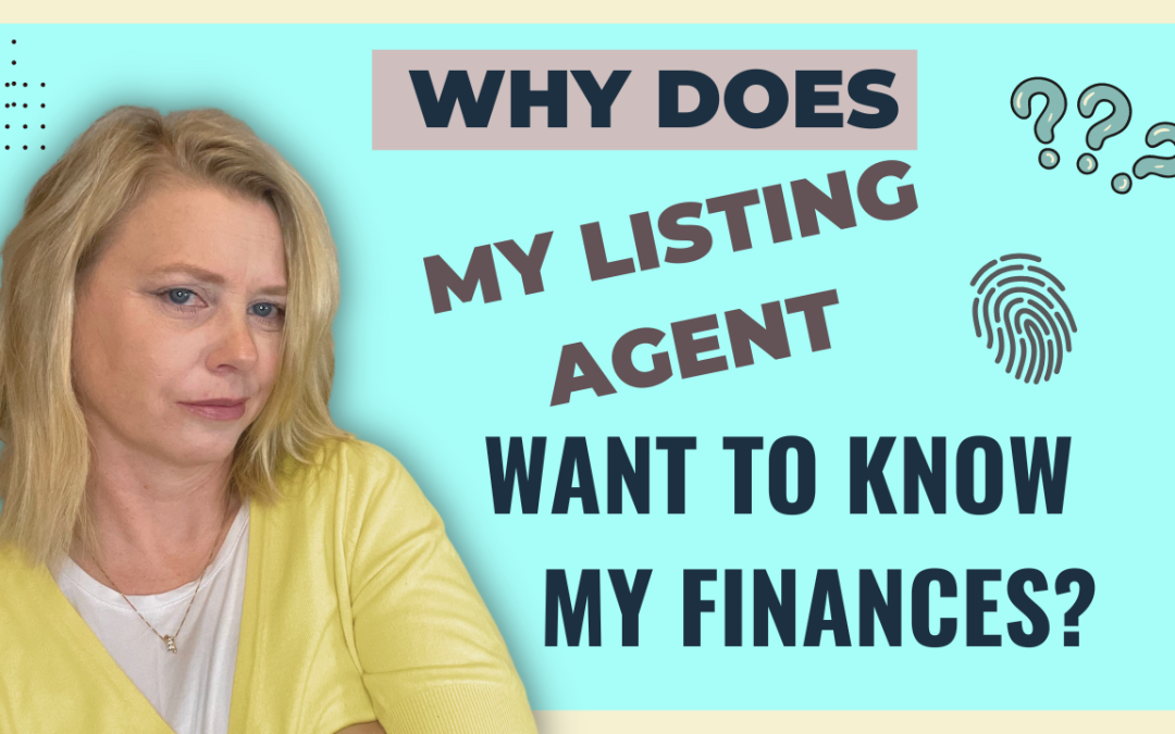 WHY DOES MY LISTING AGENT WANT TO KNOW MY FINANCES?